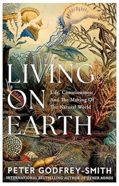 Living on Earth  Life  Consciousness and the Making of the Natural World